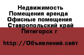 Недвижимость Помещения аренда - Офисные помещения. Ставропольский край,Пятигорск г.